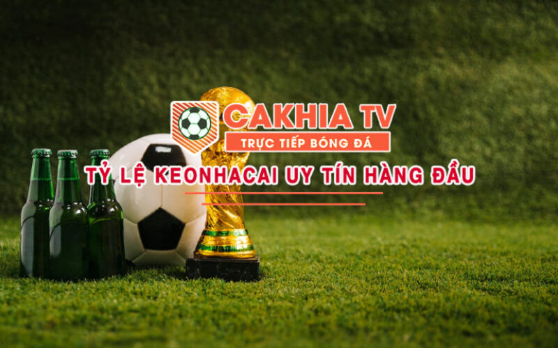 Cakhia TV – Điểm đến đỉnh cao cho tín đồ bóng đá và dân soi kèo thứ thiệt